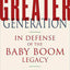 The Greater Generation: In Defense of the Baby Boom Legacy