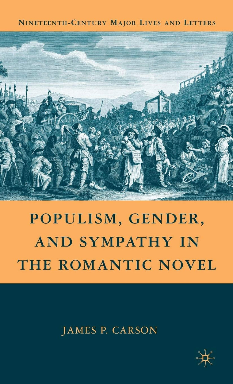 Populism, Gender, and Sympathy in the Romantic Novel (Nineteenth-Century Major Lives and Letters)