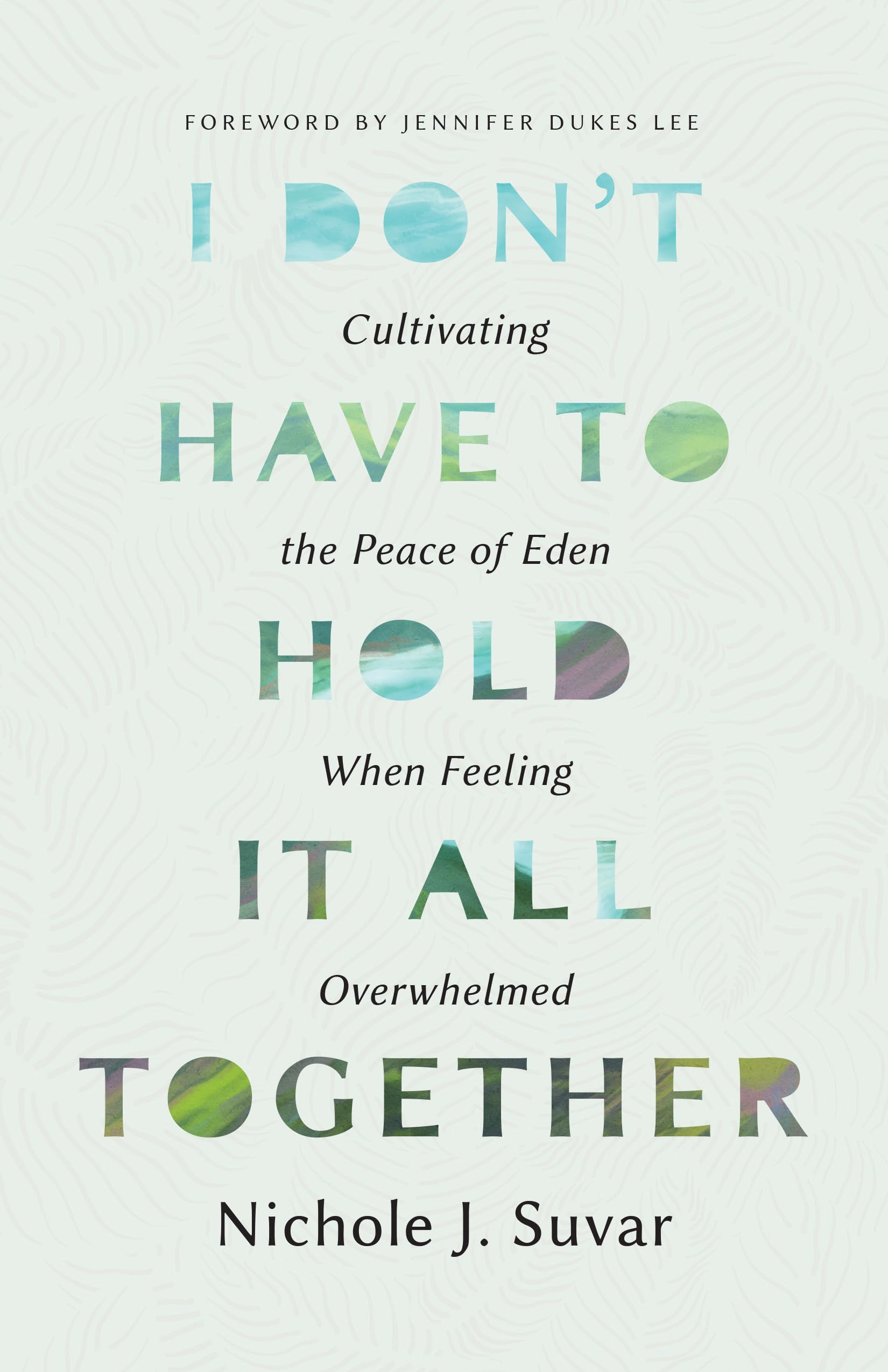 I Don't Have to Hold It All Together: Cultivating the Peace of Eden When Feeling Overwhelmed