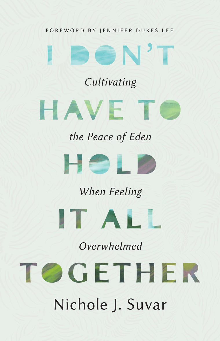 I Don't Have to Hold It All Together: Cultivating the Peace of Eden When Feeling Overwhelmed