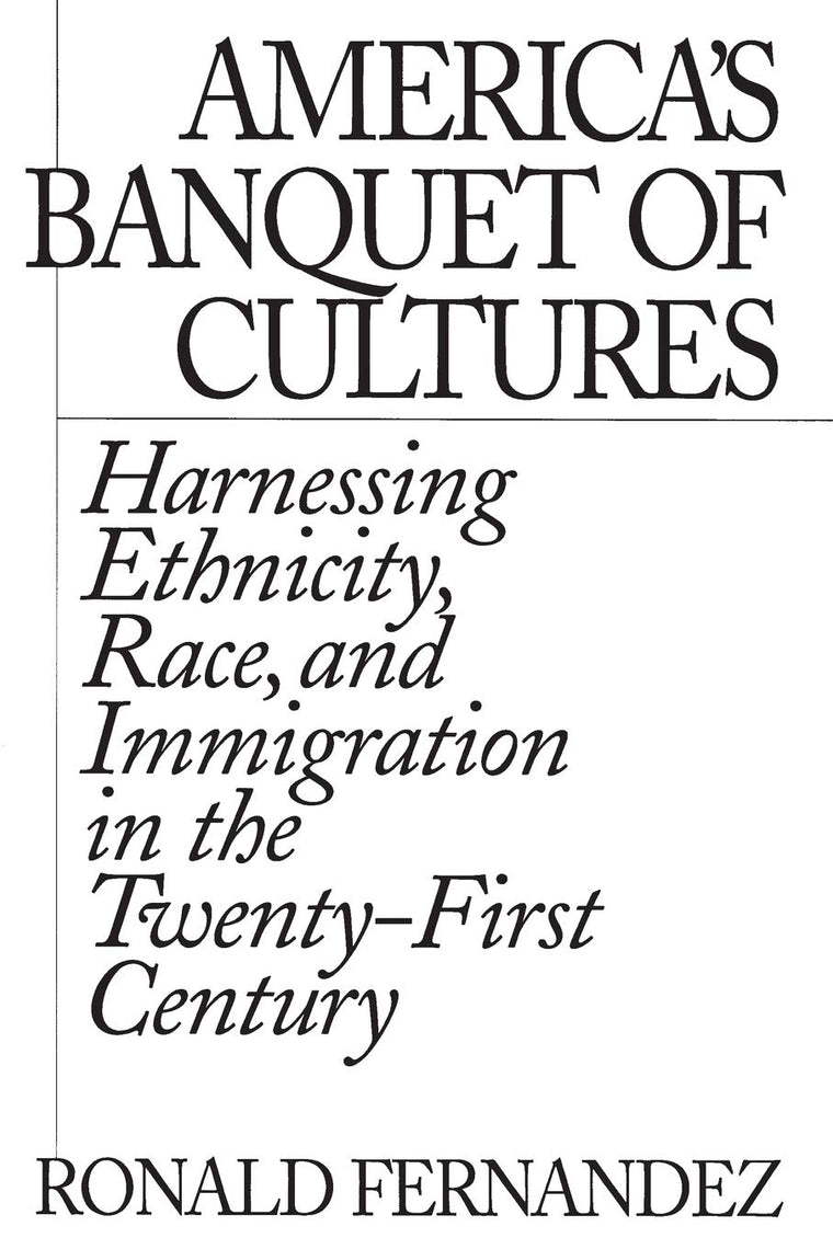 America's Banquet of Cultures: Harnessing Ethnicity, Race, and Immigration in the Twenty-First Century