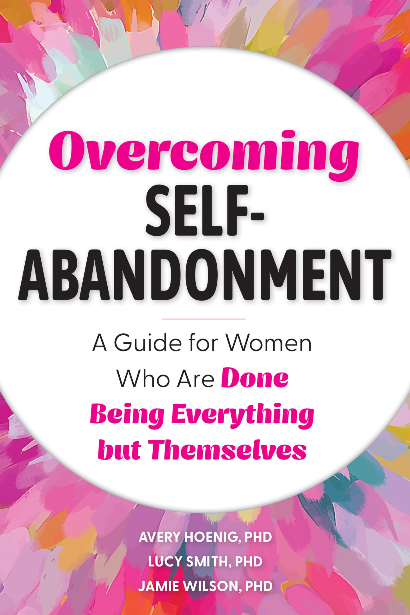 Overcoming Self-Abandonment: A Guide for Women Who Are Done Being Everything but Themselves