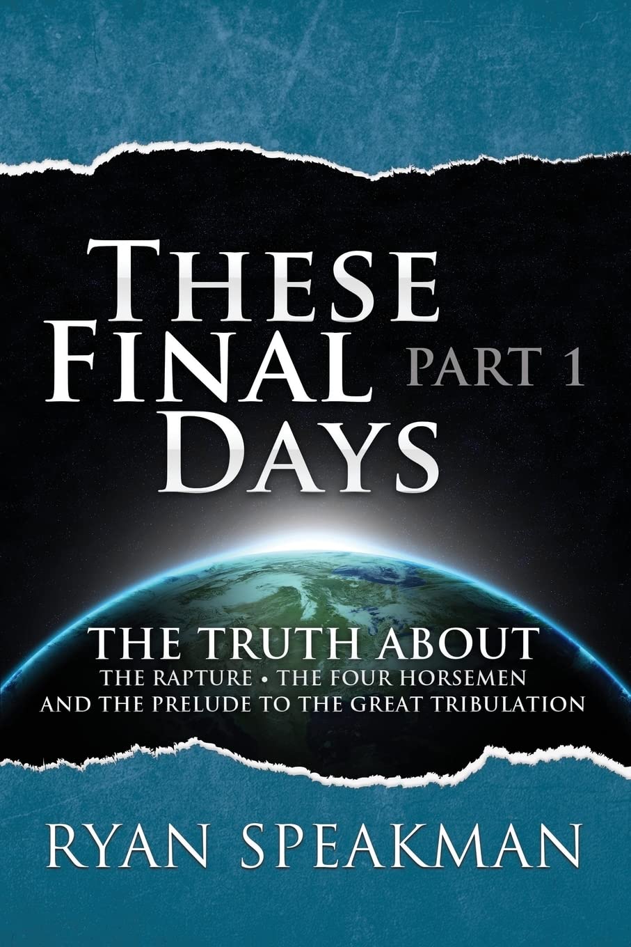 These Final Days: Part 1 - The Truth about the Rapture, the Four Horsemen, and the Prelude to the Great Tribulation