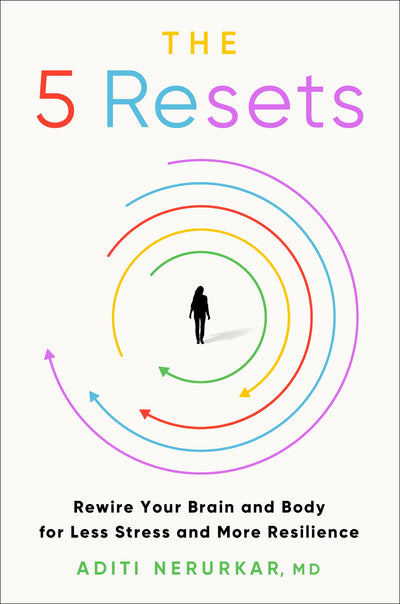 The 5 Resets: Rewire Your Brain and Body for Less Stress