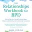 The Relationships Workbook for BPD: Skills to Cultivate Emotional Safety, Deepen Understanding, and Build Stronger Connections