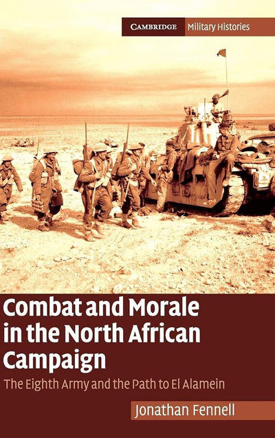 Combat and Morale in the North African Campaign: The Eighth Army and the Path to El Alamein (Cambridge Military Histories)
