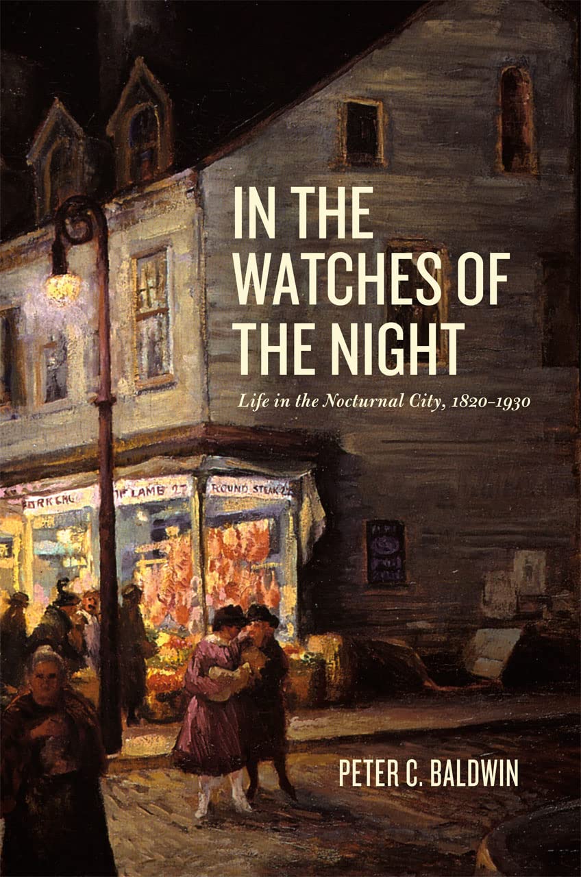 In the Watches of the Night: Life in the Nocturnal City, 1820-1930 (Historical Studies of Urban America)