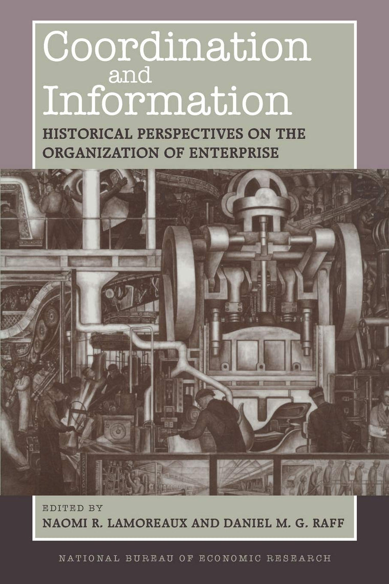 Coordination and Information: Historical Perspectives on the Organization of Enterprise (National Bureau of Economic Research Conference Report)