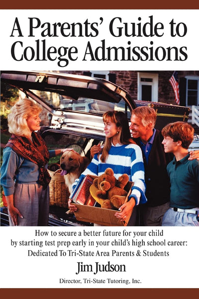 A Parents' Guide to College Admissions: How to secure a better future for your child by starting test prep early in your child's high school career: Dedicated To Tri-State Area Parents & Students