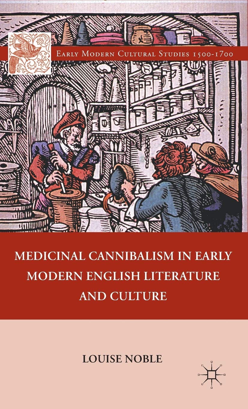 Medicinal Cannibalism in Early Modern English Literature and Culture (Early Modern Cultural Studies 1500-1700)