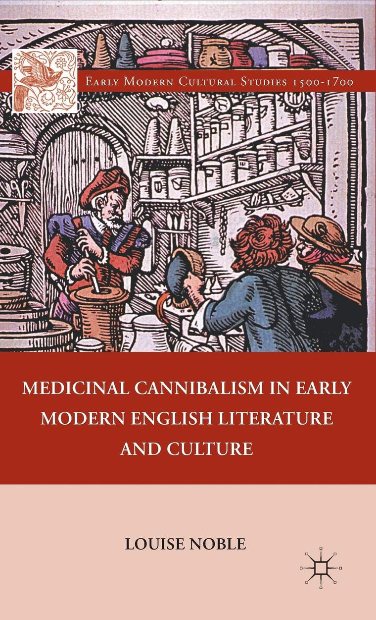Medicinal Cannibalism in Early Modern English Literature and Culture (Early Modern Cultural Studies 1500-1700)