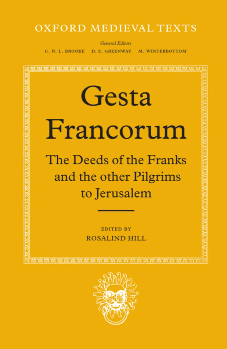 Gesta Francorum et aliorum Hierosolimitanorum: The Deeds of the Franks and the other Pilgrims to Jerusalem (Oxford Medieval Texts)