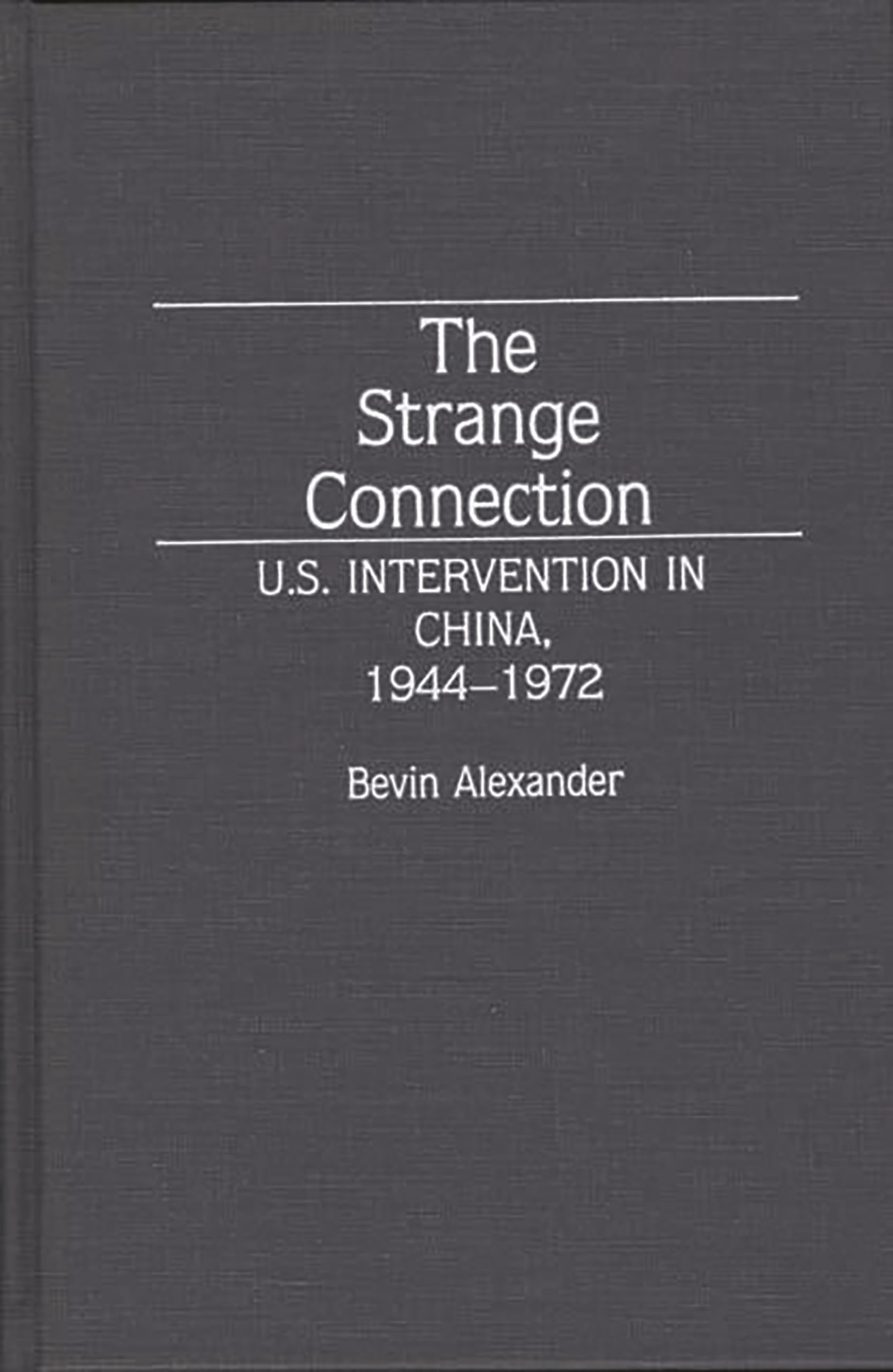 The Strange Connection: U.S. Intervention in China, 1944-1972 (Contributions to the Study of World History)