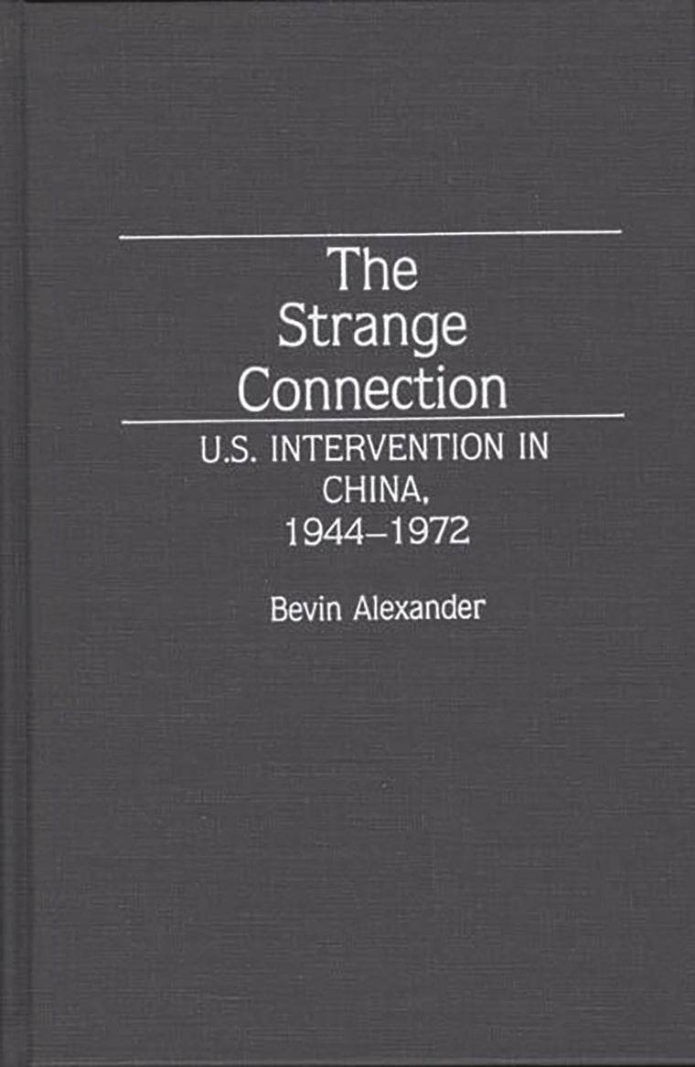 The Strange Connection: U.S. Intervention in China, 1944-1972 (Contributions to the Study of World History)