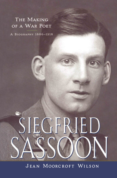 Siegfried Sassoon: The Making of a War Poet, A Biography (1886-1918)
