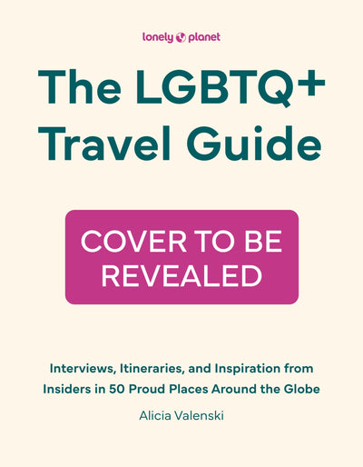 Lonely Planet The LGBTQ+ Travel Guide: Interviews, Itineraries, & Inspiration from Insiders in 50 Proud Places Around the Globe