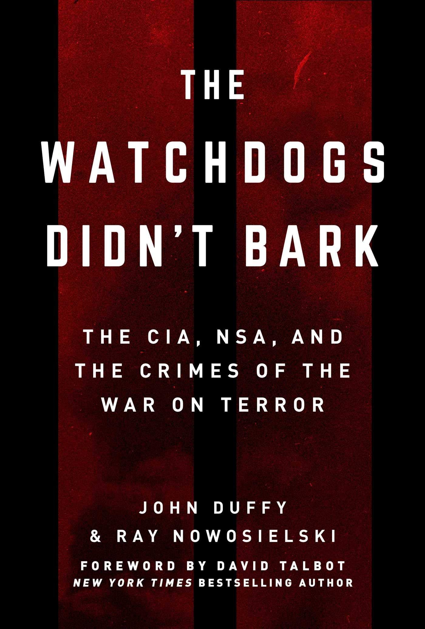 The Watchdogs Didn't Bark: The CIA, NSA, and the Crimes of the War on Terror