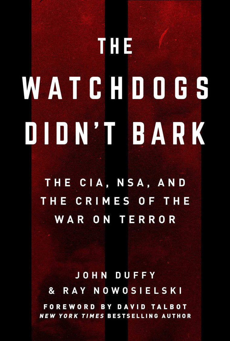 The Watchdogs Didn't Bark: The CIA, NSA, and the Crimes of the War on Terror
