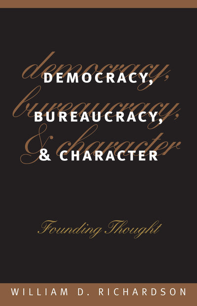 Democracy, Bureaucracy, and Character: Founding Thought (Studies in Government and Public Policy)