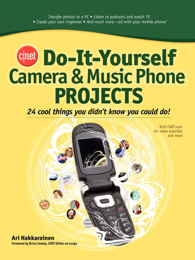CNET Do-It-Yourself Camera and Music Phone Projects: 24 Cool Things You Didn't Know You Could Do!