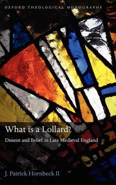 What is a Lollard?: Dissent and Belief in Late Medieval England (Oxford Theology and Religion Monographs)