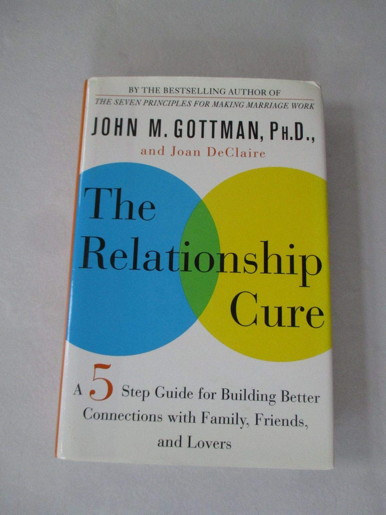 The Relationship Cure: A Five-Step Guide for Building Better Connections with Family, Friends, and Lovers