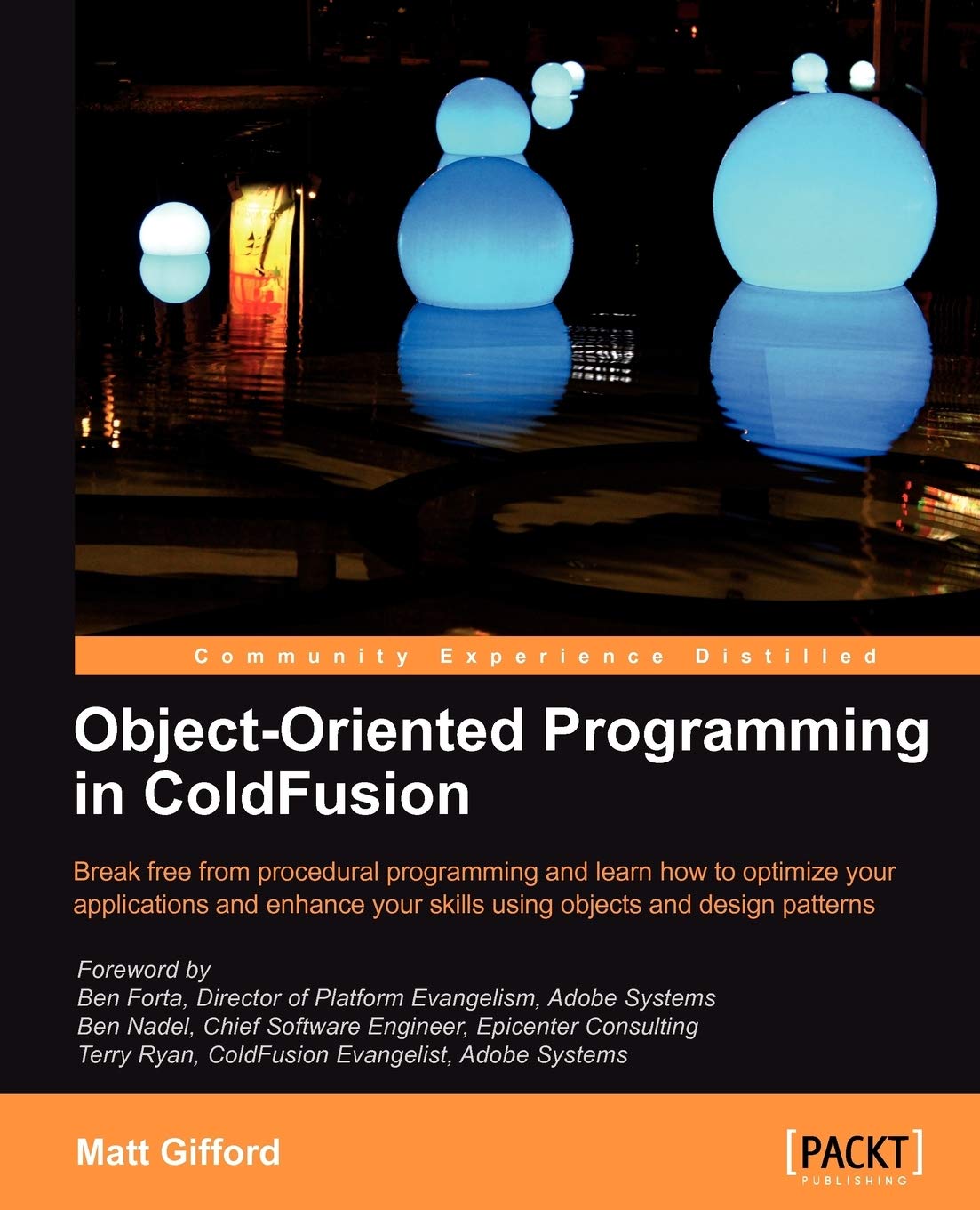 Object-Oriented Programming in ColdFusion: Break Free from Procedural Programming and Learn How to Optimize Your Applications and Enhance Your Skills Using Objects and Design Patterns