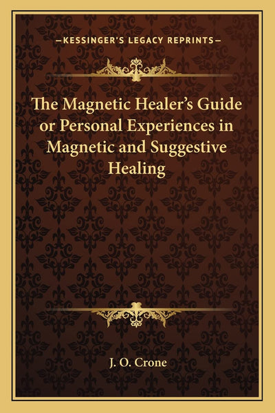 The Magnetic Healer's Guide or Personal Experiences in Magnetic and Suggestive Healing