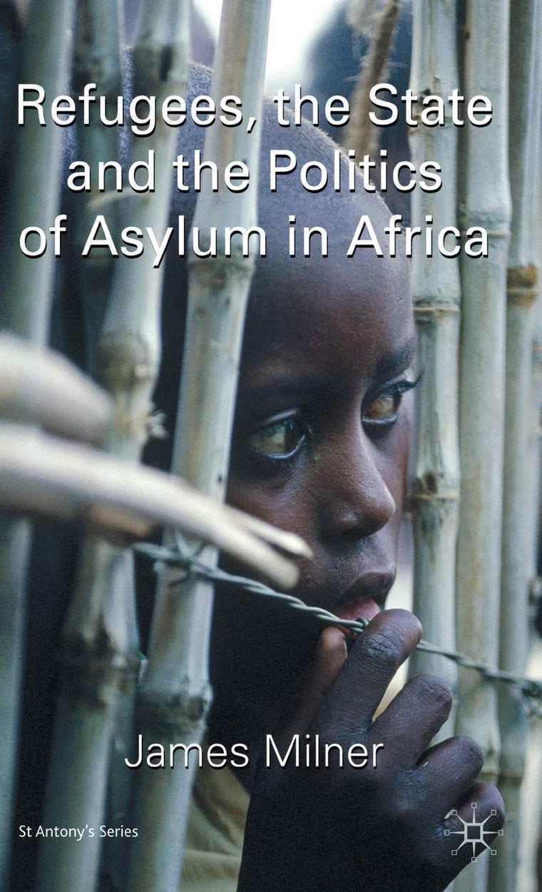 Refugees, the State and the Politics of Asylum in Africa (St Antony's Series)