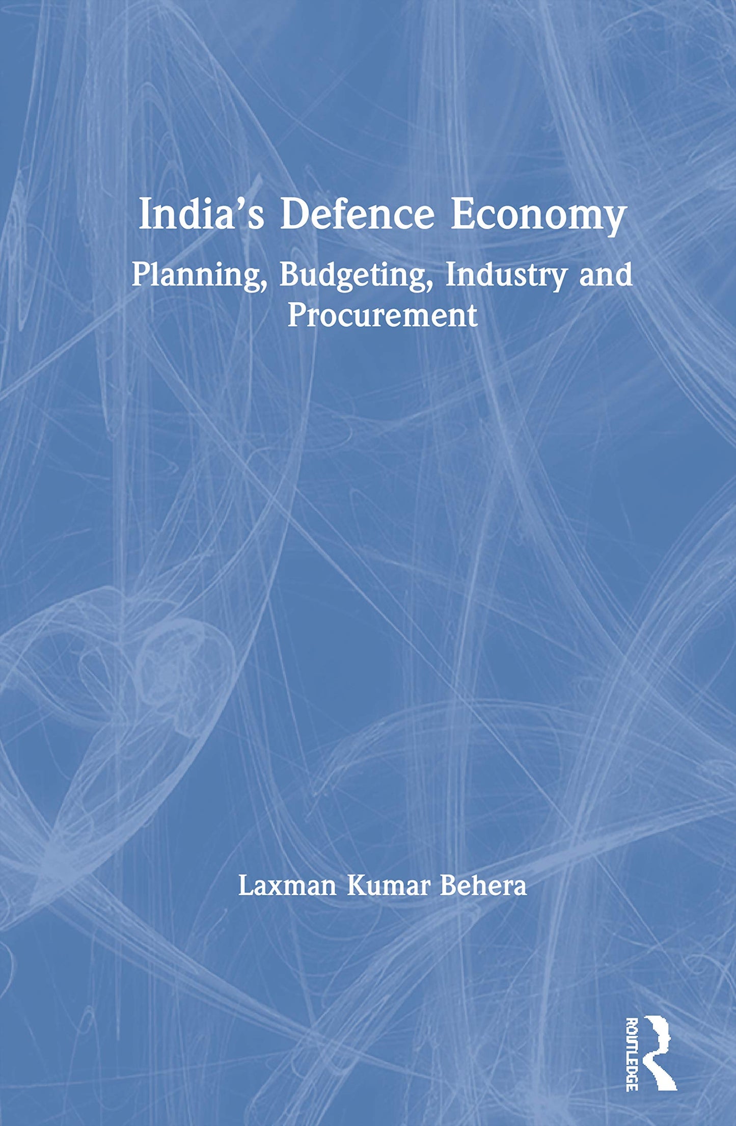 Indias Defence Economy: Planning, Budgeting, Industry and Procurement