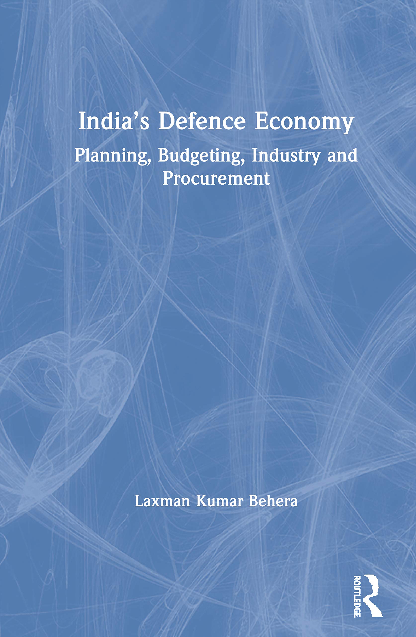 Indias Defence Economy: Planning, Budgeting, Industry and Procurement