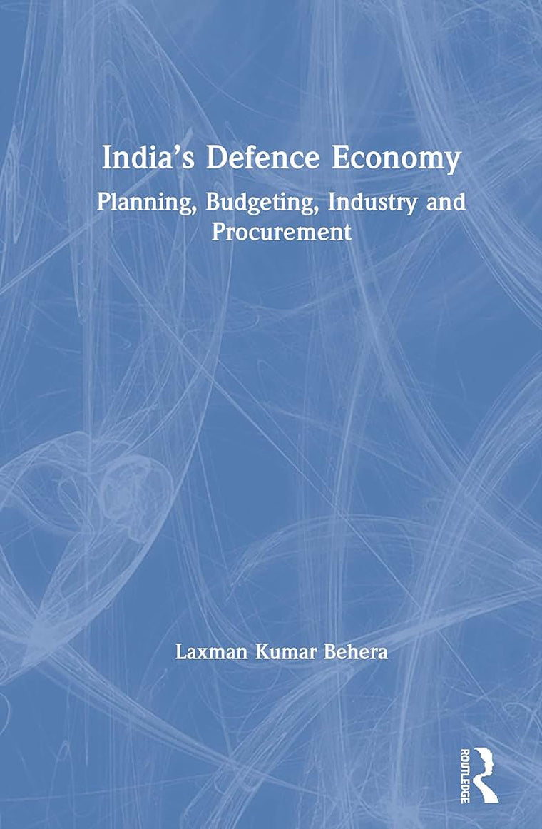 Indias Defence Economy: Planning, Budgeting, Industry and Procurement