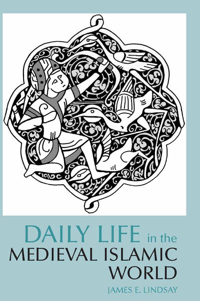 Daily Life in the Medieval Islamic World (Daily Life Through History)