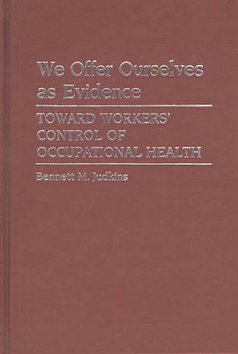 We Offer Ourselves as Evidence: Toward Workers' Control of Occupational Health (Contributions in Labor Studies)