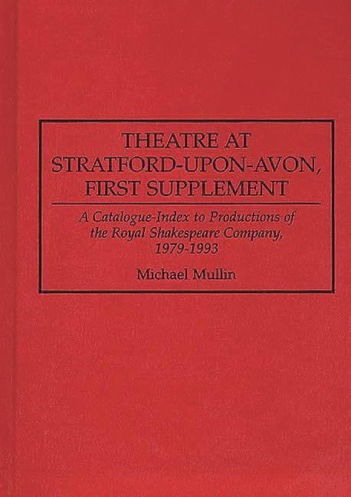 Theatre at Stratford-upon-Avon, First Supplement: A Catalogue-Index to Productions of the Royal Shakespeare Company, 1979-1993 (Bibliographies and Indexes in the Performing Arts)