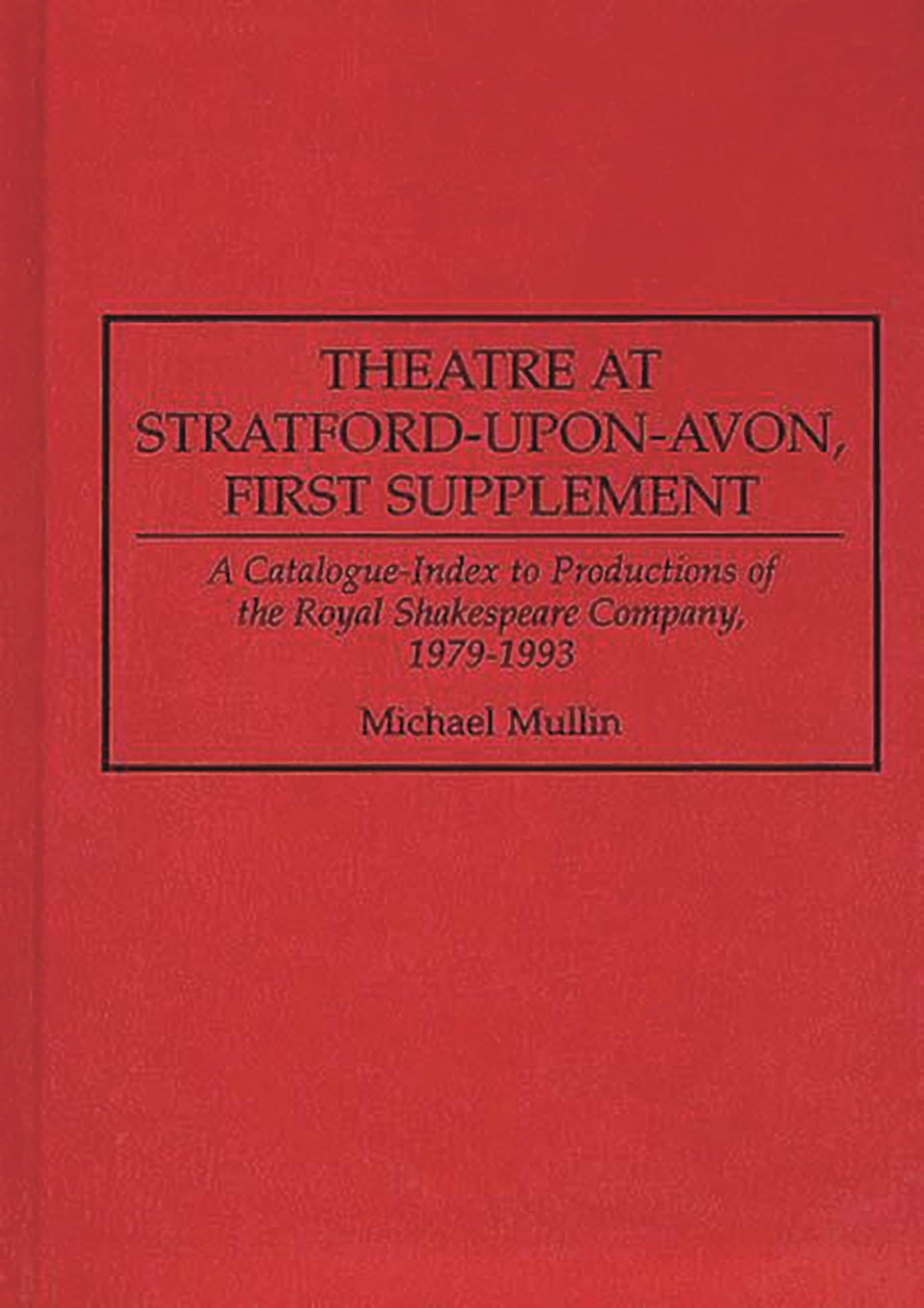 Theatre at Stratford-upon-Avon, First Supplement: A Catalogue-Index to Productions of the Royal Shakespeare Company, 1979-1993 (Bibliographies and Indexes in the Performing Arts)
