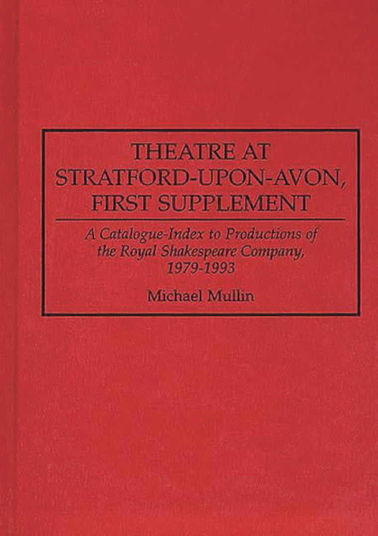 Theatre at Stratford-upon-Avon, First Supplement: A Catalogue-Index to Productions of the Royal Shakespeare Company, 1979-1993 (Bibliographies and Indexes in the Performing Arts)