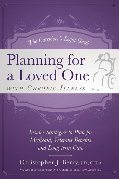 The Caregiver's Legal Guide Planning for a Loved One With Chronic Illness: Inside Strategies to Plan for Medicaid, Veterans Benefits and Long-term Care