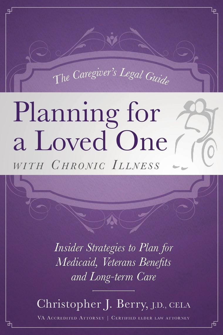 The Caregiver's Legal Guide Planning for a Loved One With Chronic Illness: Inside Strategies to Plan for Medicaid, Veterans Benefits and Long-term Care