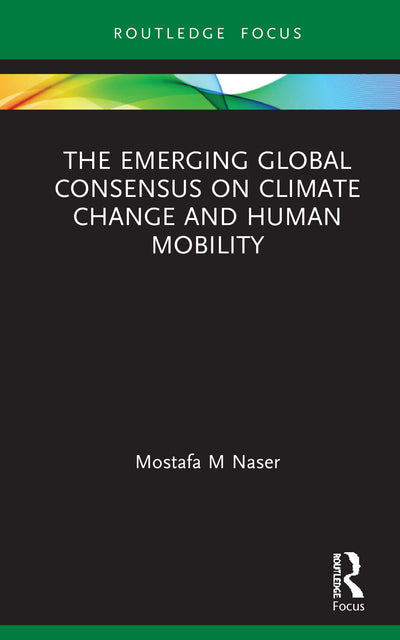 The Emerging Global Consensus on Climate Change and Human Mobility (Routledge Focus on Environment and Sustainability)