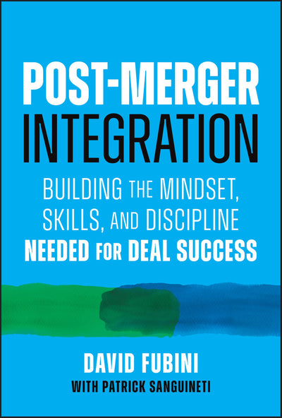 Post-Merger Integration: Building the Mindset, Skills, and Discipline Needed for Deal Success