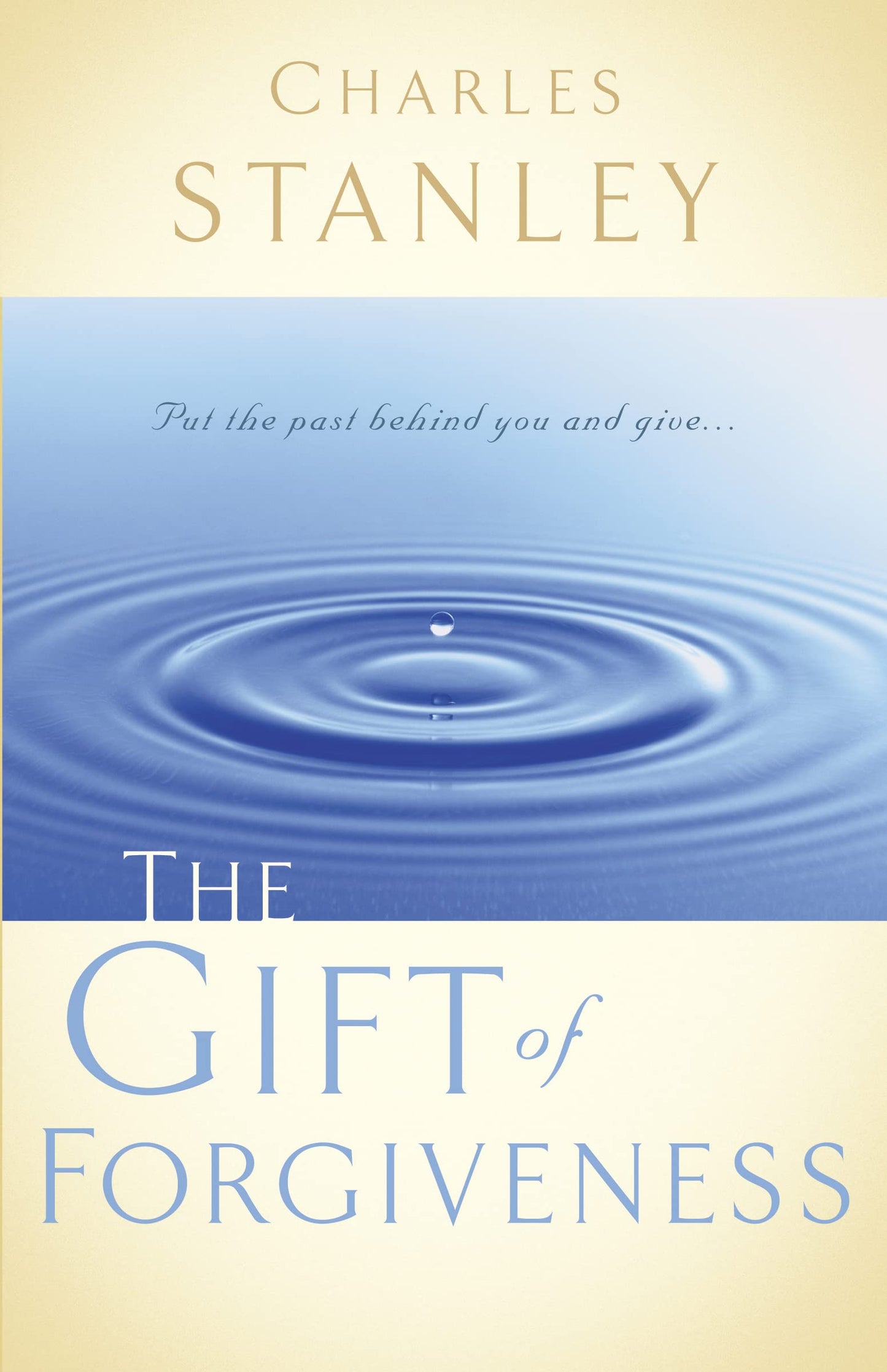 The Gift of Forgiveness: Put the Past Behind You and Learn How to Forgive . . .