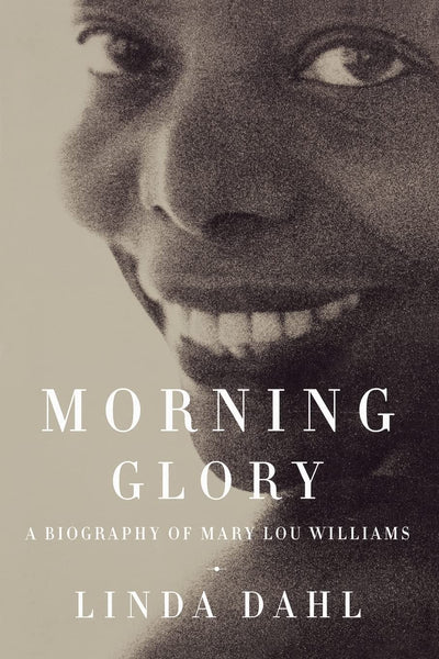 Morning Glory: A Biography of Mary Lou Williams by Dahl, Lin
