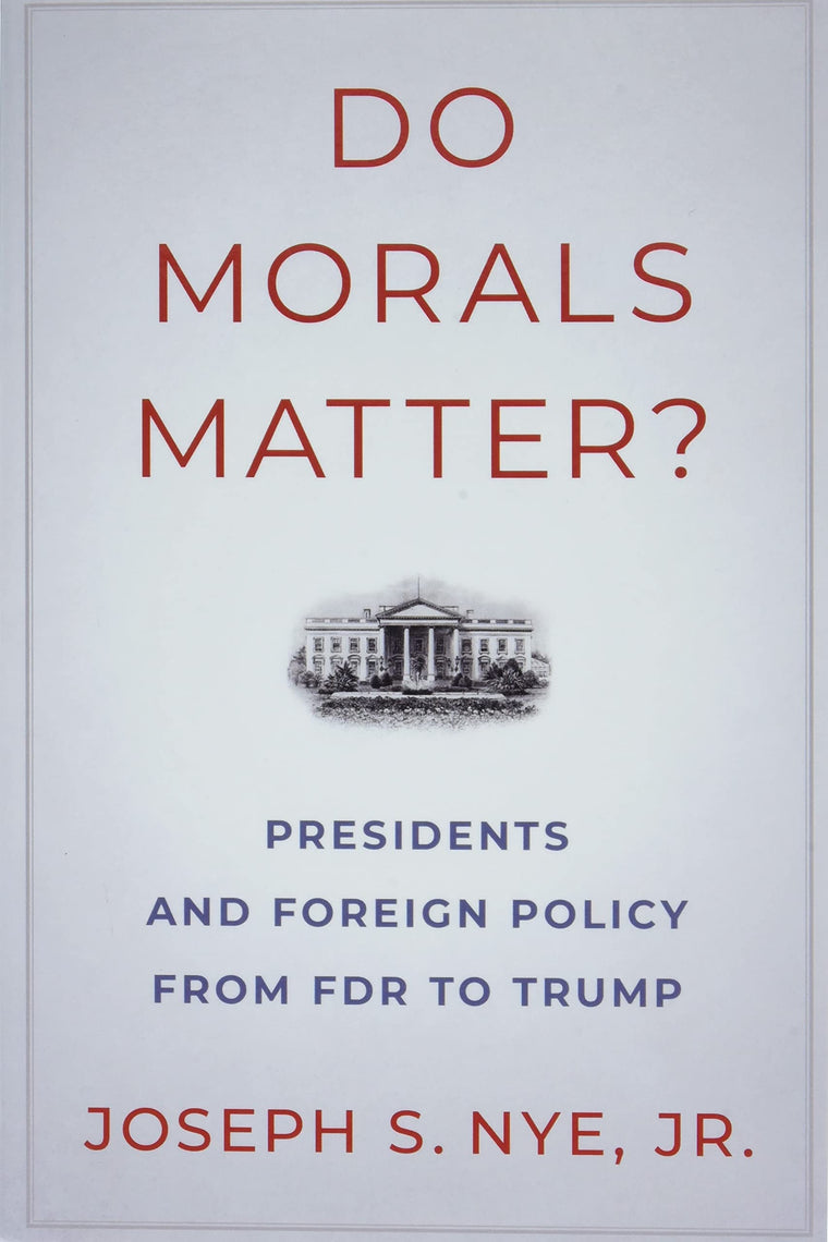 Do Morals Matter?: Presidents and Foreign Policy from FDR to Trump