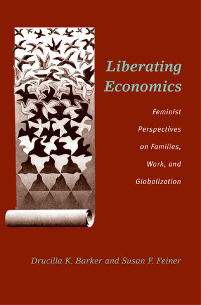 Liberating Economics: Feminist Perspectives on Families, Work, and Globalization (Advances In Heterodox Economics)