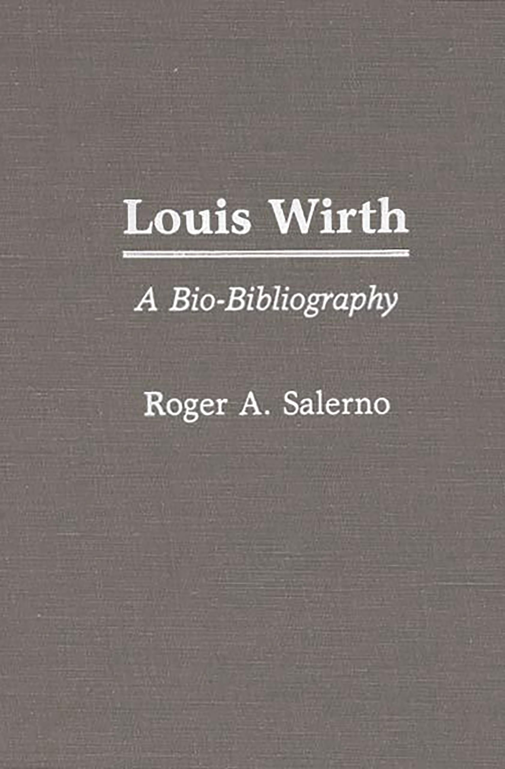 Louis Wirth: A Bio-Bibliography (Bio-Bibliographies in Sociology)