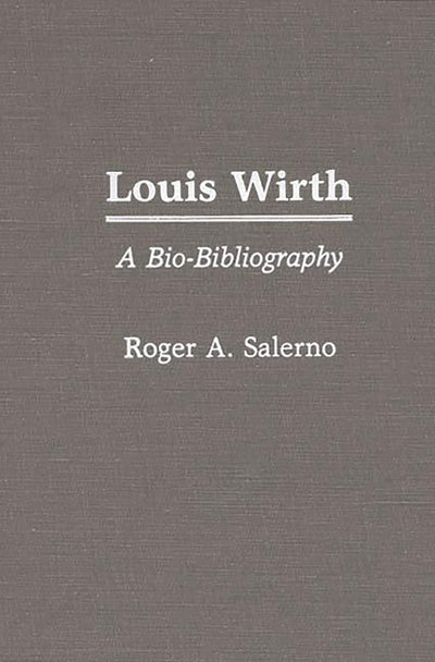 Louis Wirth: A Bio-Bibliography (Bio-Bibliographies in Sociology)