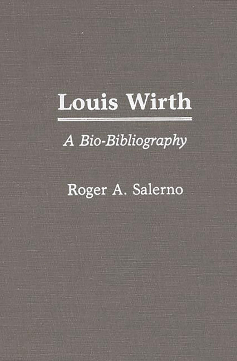 Louis Wirth: A Bio-Bibliography (Bio-Bibliographies in Sociology)