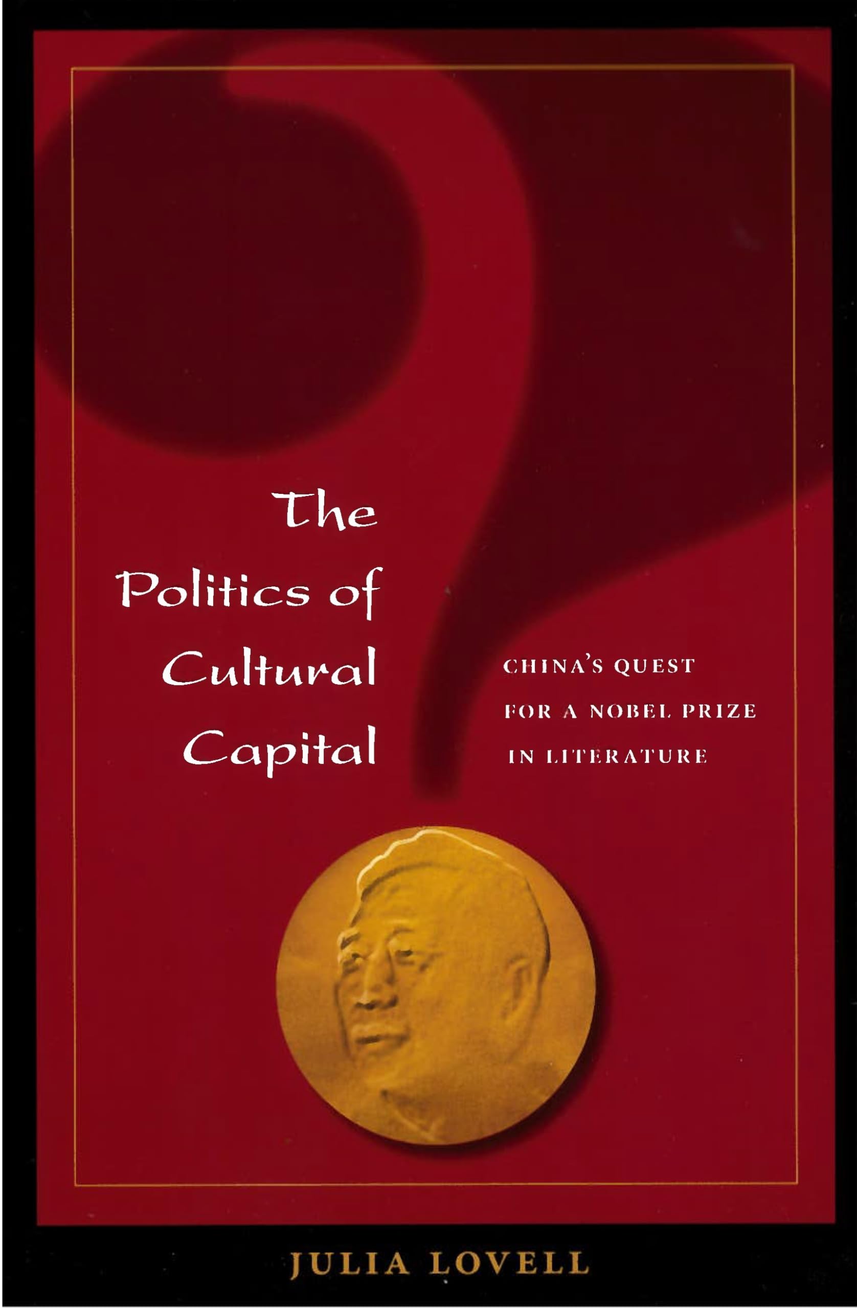 The Politics of Cultural Capital: China's Quest for a Nobel Prize in Literature