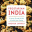 Vegetarian India: A Journey Through the Best of Indian Home Cooking: A Cookbook